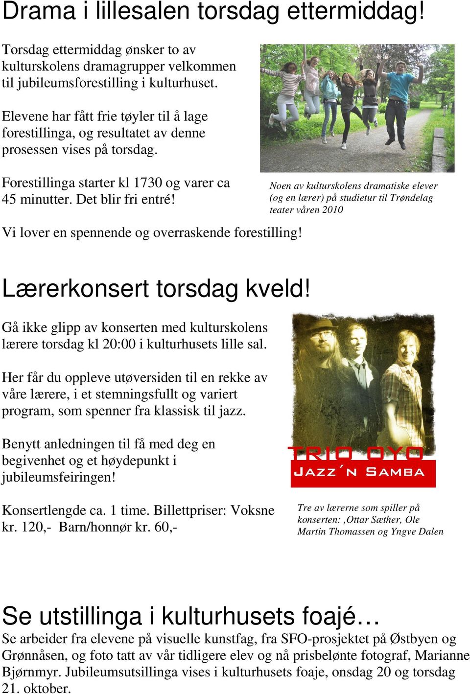 Vi lover en spennende og overraskende forestilling! Noen av kulturskolens dramatiske elever (og en lærer) på studietur til Trøndelag teater våren 2010 Lærerkonsert torsdag kveld!