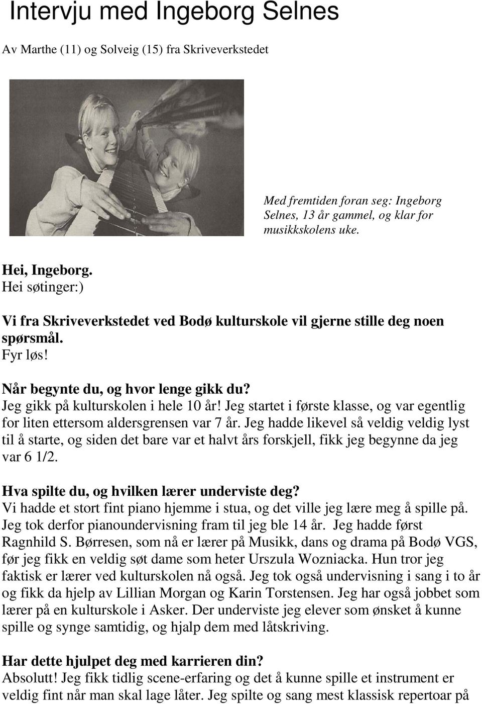 Jeg startet i første klasse, og var egentlig for liten ettersom aldersgrensen var 7 år.