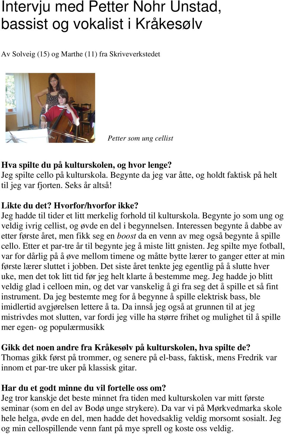 Jeg hadde til tider et litt merkelig forhold til kulturskola. Begynte jo som ung og veldig ivrig cellist, og øvde en del i begynnelsen.