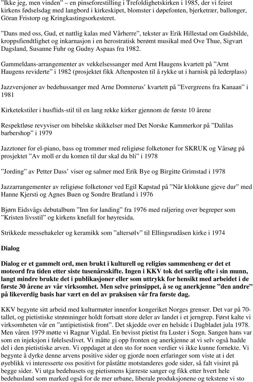 Dans med oss, Gud, et nattlig kalas med Vårherre, tekster av Erik Hillestad om Gudsbilde, kroppsfiendtlighet og inkarnasjon i en herostratisk berømt musikal med Ove Thue, Sigvart Dagsland, Susanne