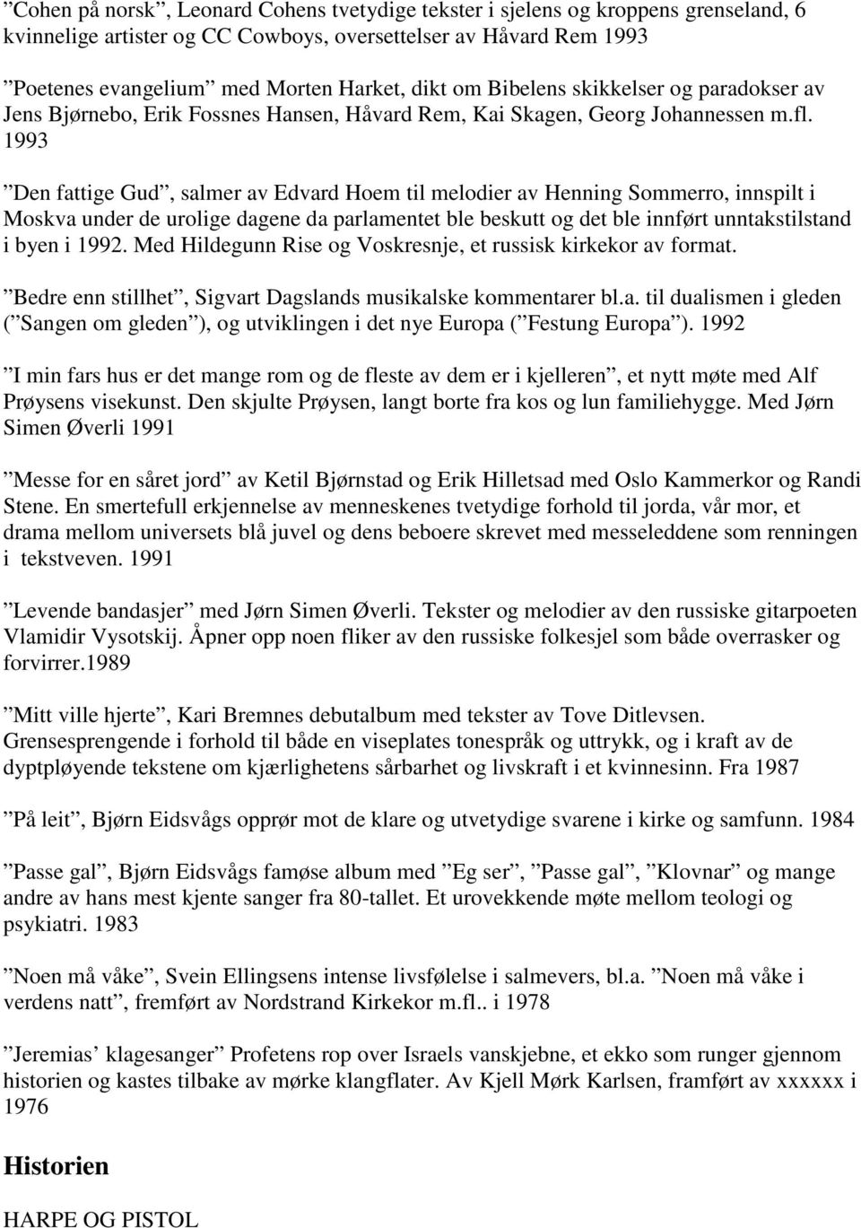 1993 Den fattige Gud, salmer av Edvard Hoem til melodier av Henning Sommerro, innspilt i Moskva under de urolige dagene da parlamentet ble beskutt og det ble innført unntakstilstand i byen i 1992.