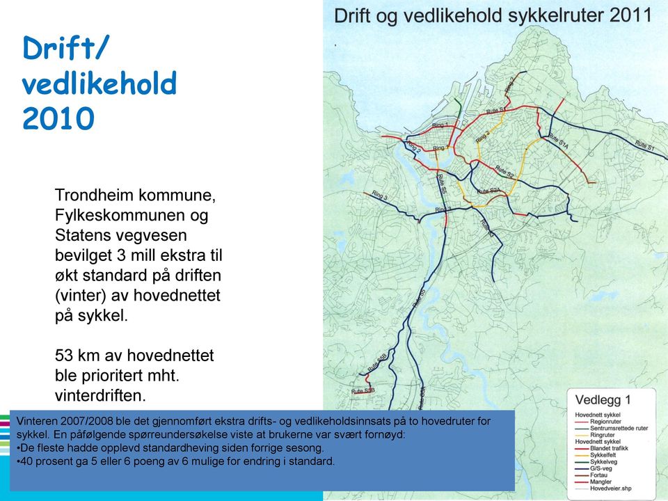 Vinteren 2007/2008 ble det gjennomført ekstra drifts- og vedlikeholdsinnsats på to hovedruter for sykkel.