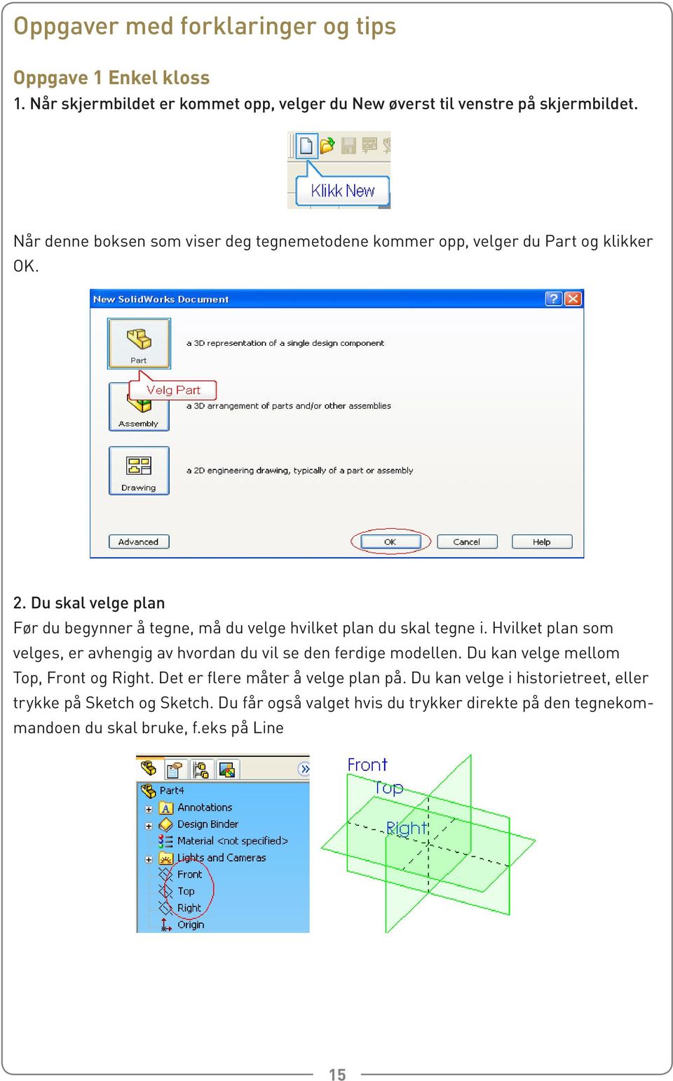 Du skal velge plan Før du begynner å tegne, må du velge hvilket plan du skal tegne i.