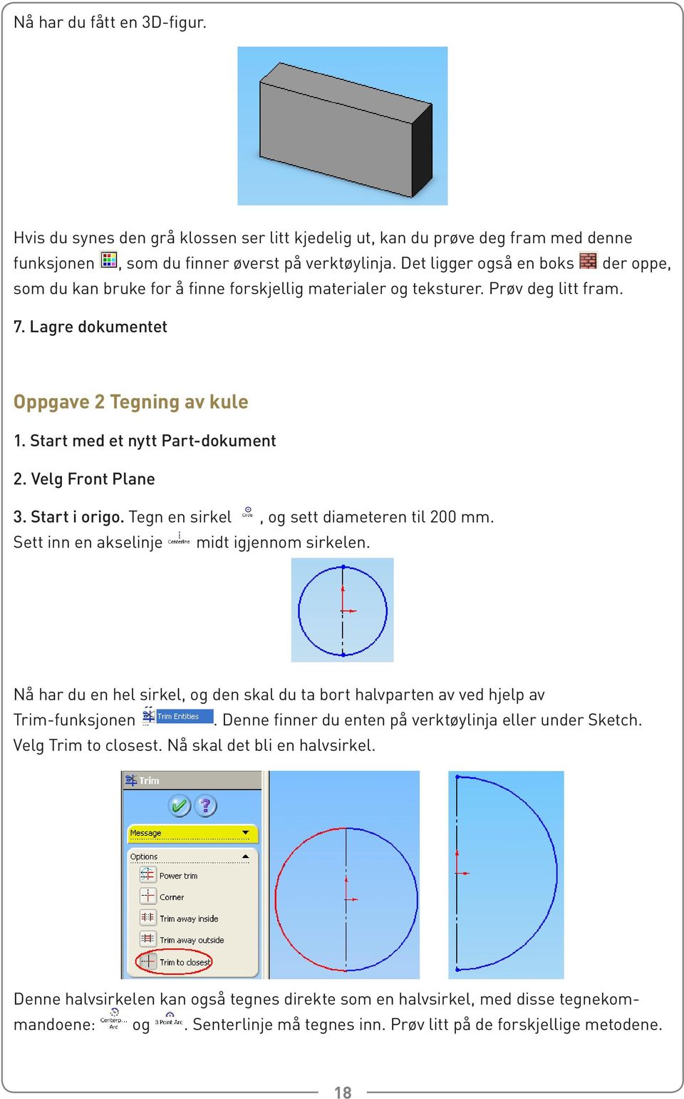 Start med et nytt Part-dokument 2. Velg Front Plane 3. Start i origo. Tegn en sirkel, og sett diameteren til 200 mm. Sett inn en akselinje midt igjennom sirkelen.