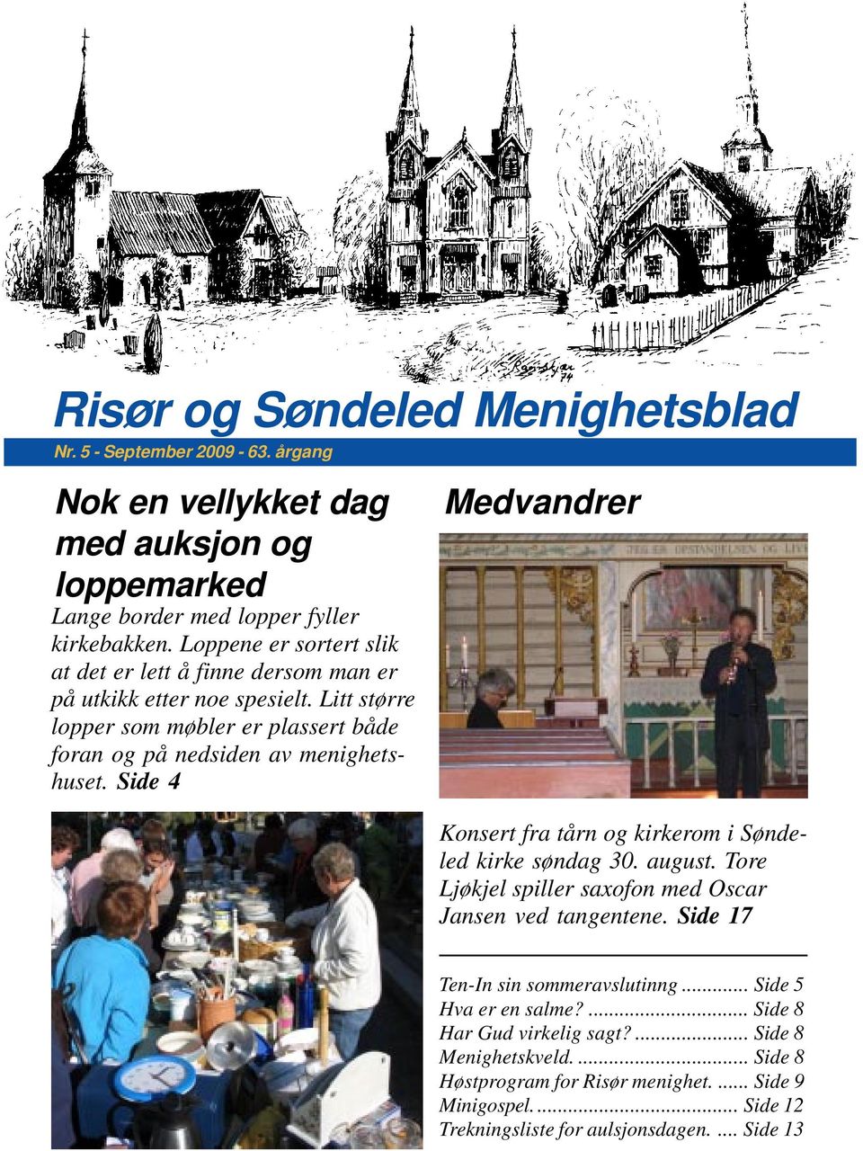 Side 4 Medvandrer Konsert fra tårn og kirkerom i Søndeled kirke søndag 30. august. Tore Ljøkjel spiller saxofon med Oscar Jansen ved tangentene. Side 17 Ten-In sin sommeravslutinng.