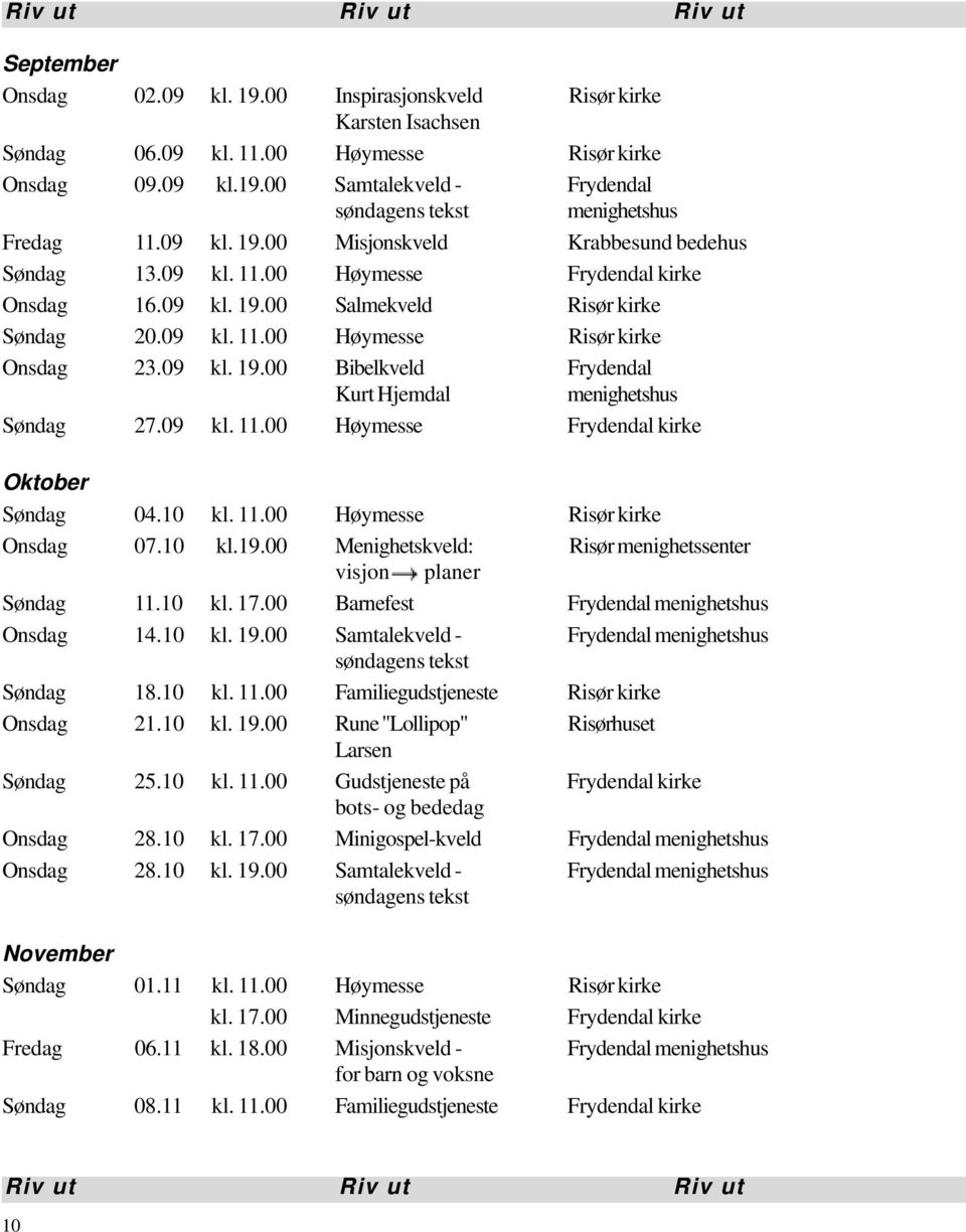 09 kl. 11.00 Høymesse Frydendal kirke Oktober Søndag 04.10 kl. 11.00 Høymesse Risør kirke Onsdag 07.10 kl.19.00 Menighetskveld: Risør menighetssenter visjon planer Søndag 11.10 kl. 17.