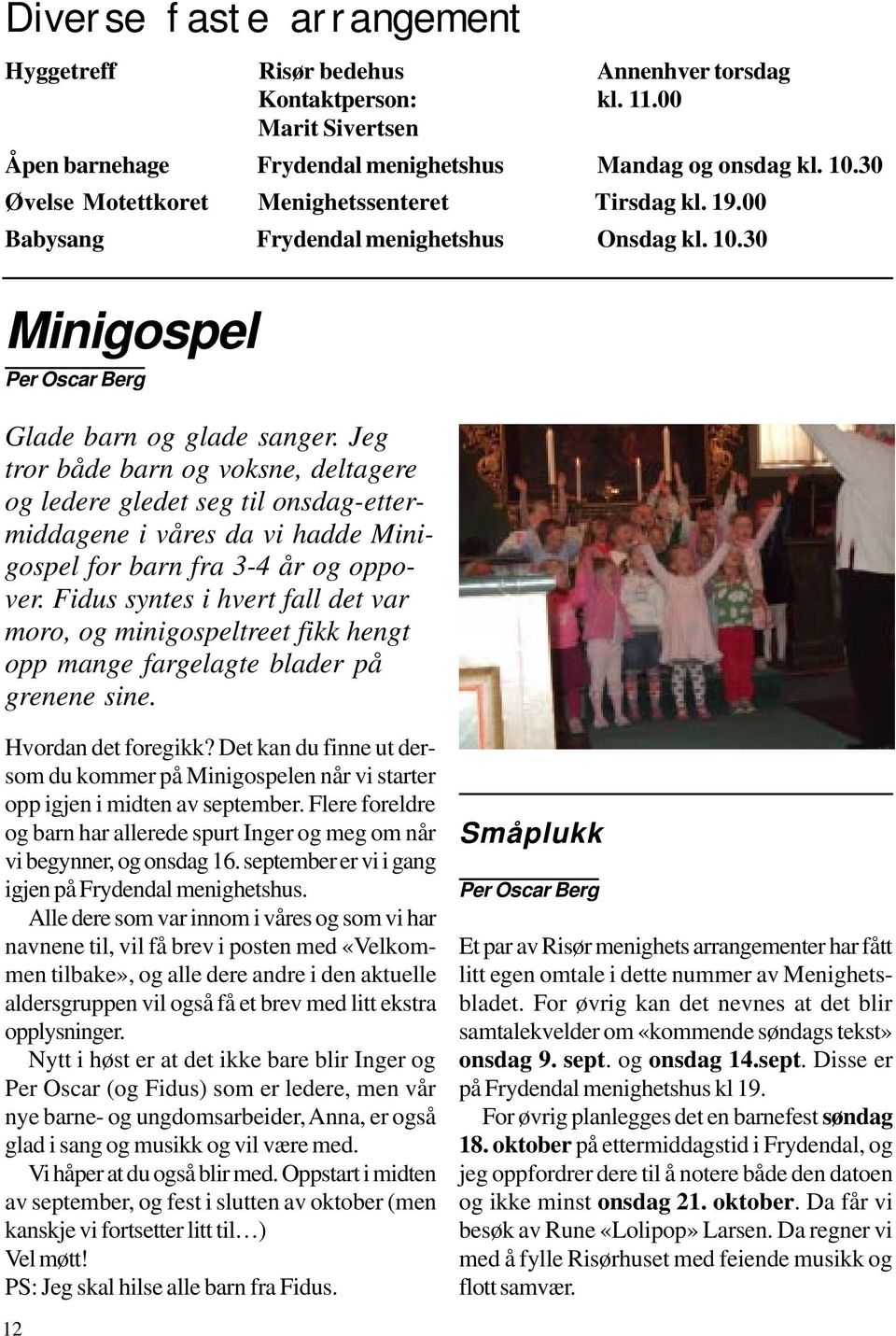 Jeg tror både barn og voksne, deltagere og ledere gledet seg til onsdag-ettermiddagene i våres da vi hadde Minigospel for barn fra 3-4 år og oppover.