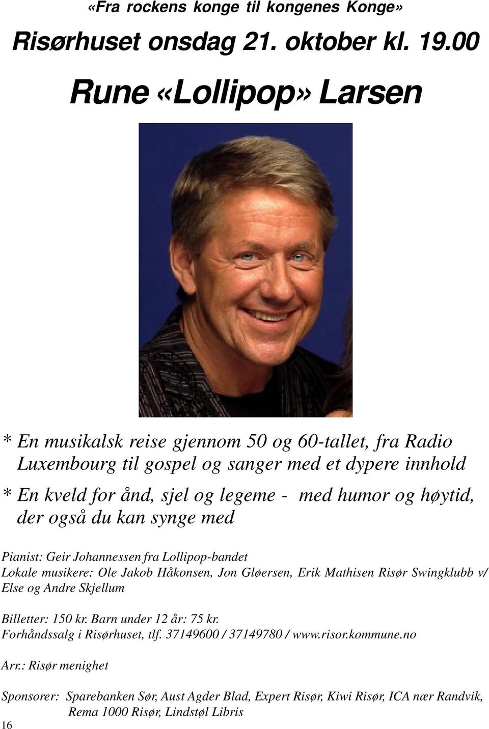 humor og høytid, der også du kan synge med Pianist: Geir Johannessen fra Lollipop-bandet Lokale musikere: Ole Jakob Håkonsen, Jon Gløersen, Erik Mathisen Risør Swingklubb v/ Else