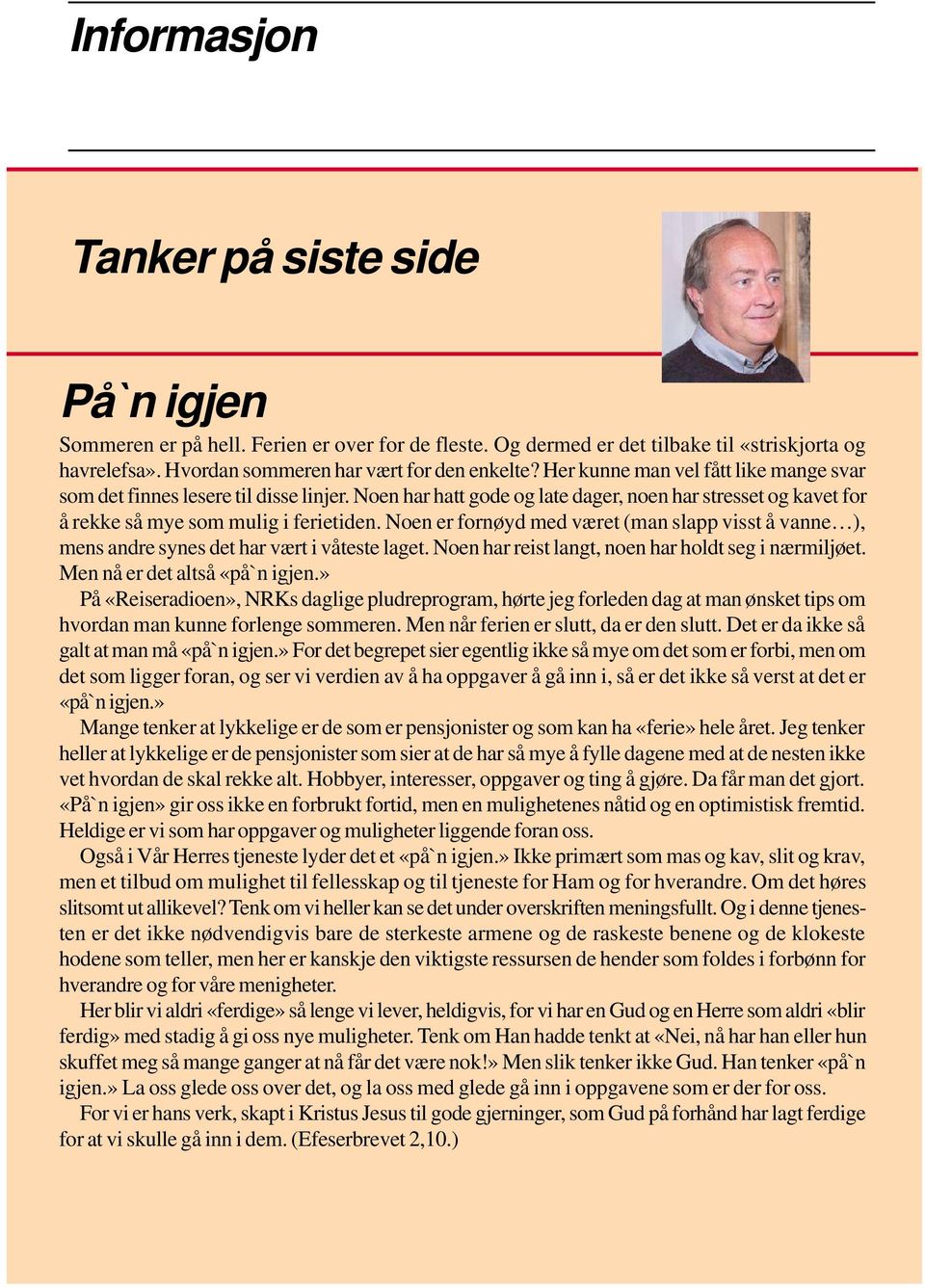 Noen er fornøyd med været (man slapp visst å vanne ), mens andre synes det har vært i våteste laget. Noen har reist langt, noen har holdt seg i nærmiljøet. Men nå er det altså «på`n igjen.