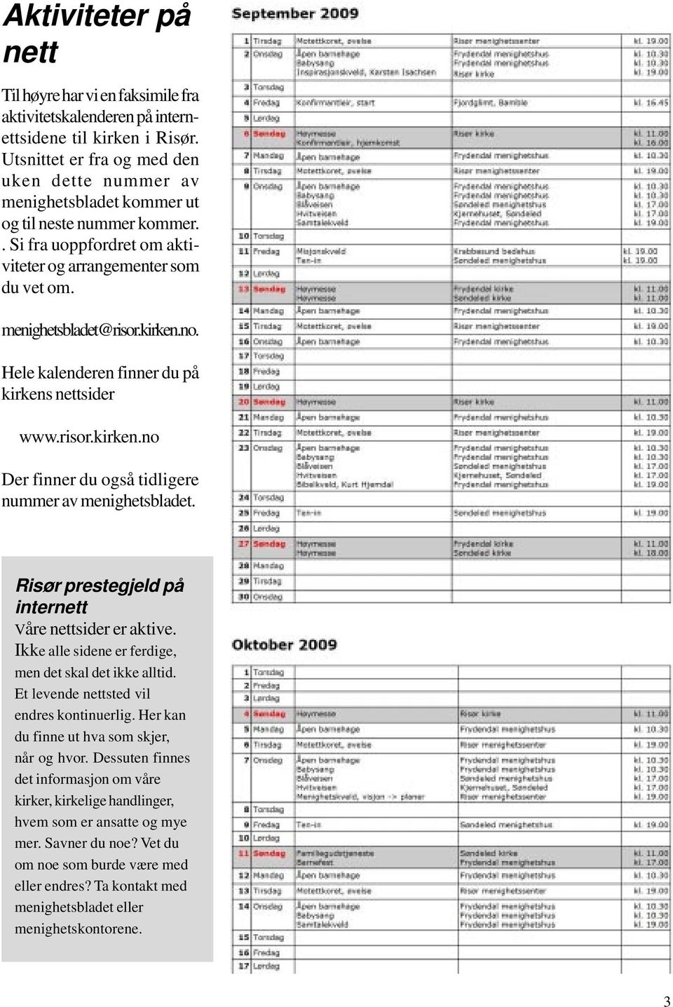 no. Hele kalenderen finner du på kirkens nettsider www.risor.kirken.no Der finner du også tidligere nummer av menighetsbladet. Risør prestegjeld på internett Våre nettsider er aktive.