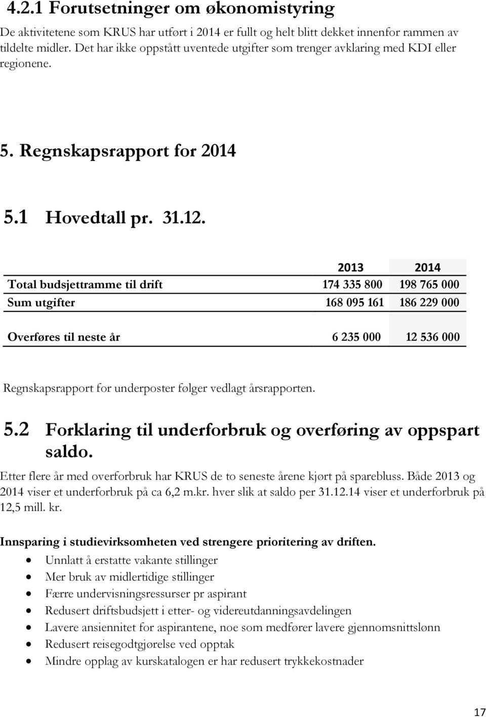 2013 2014 Total budsjettramme til drift 174 335 800 198 765 000 Sum utgifter 168 095 161 186 229 000 Overføres til neste år 6 235 000 12 536 000 Regnskapsrapport for underposter følger vedlagt