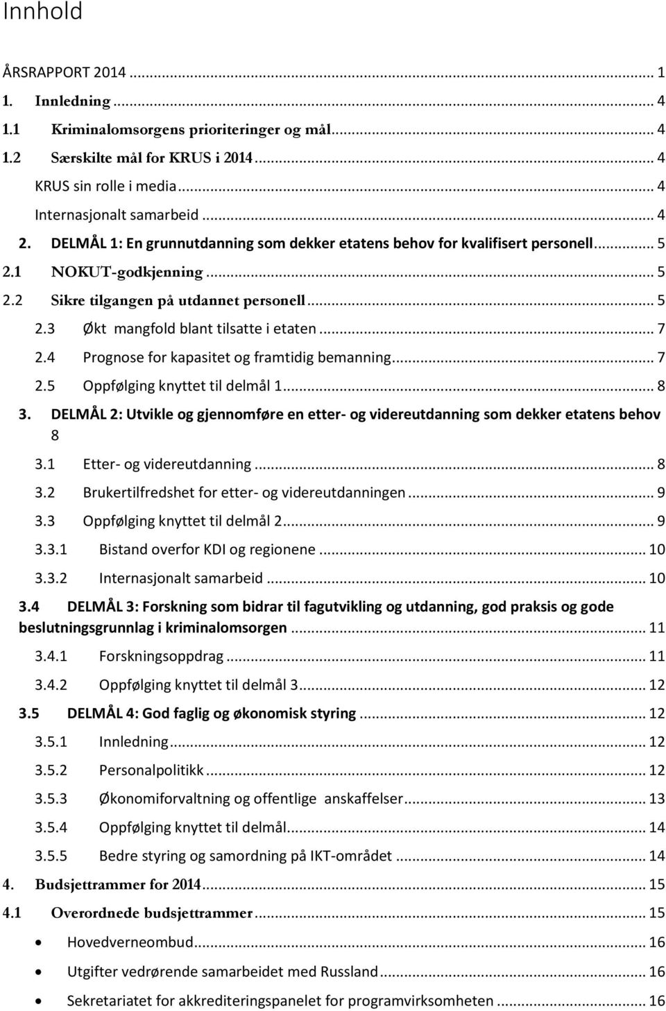 .. 7 2.4 Prognose for kapasitet og framtidig bemanning... 7 2.5 Oppfølging knyttet til delmål 1... 8 3. DELMÅL 2: Utvikle og gjennomføre en etter- og videreutdanning som dekker etatens behov 8 3.