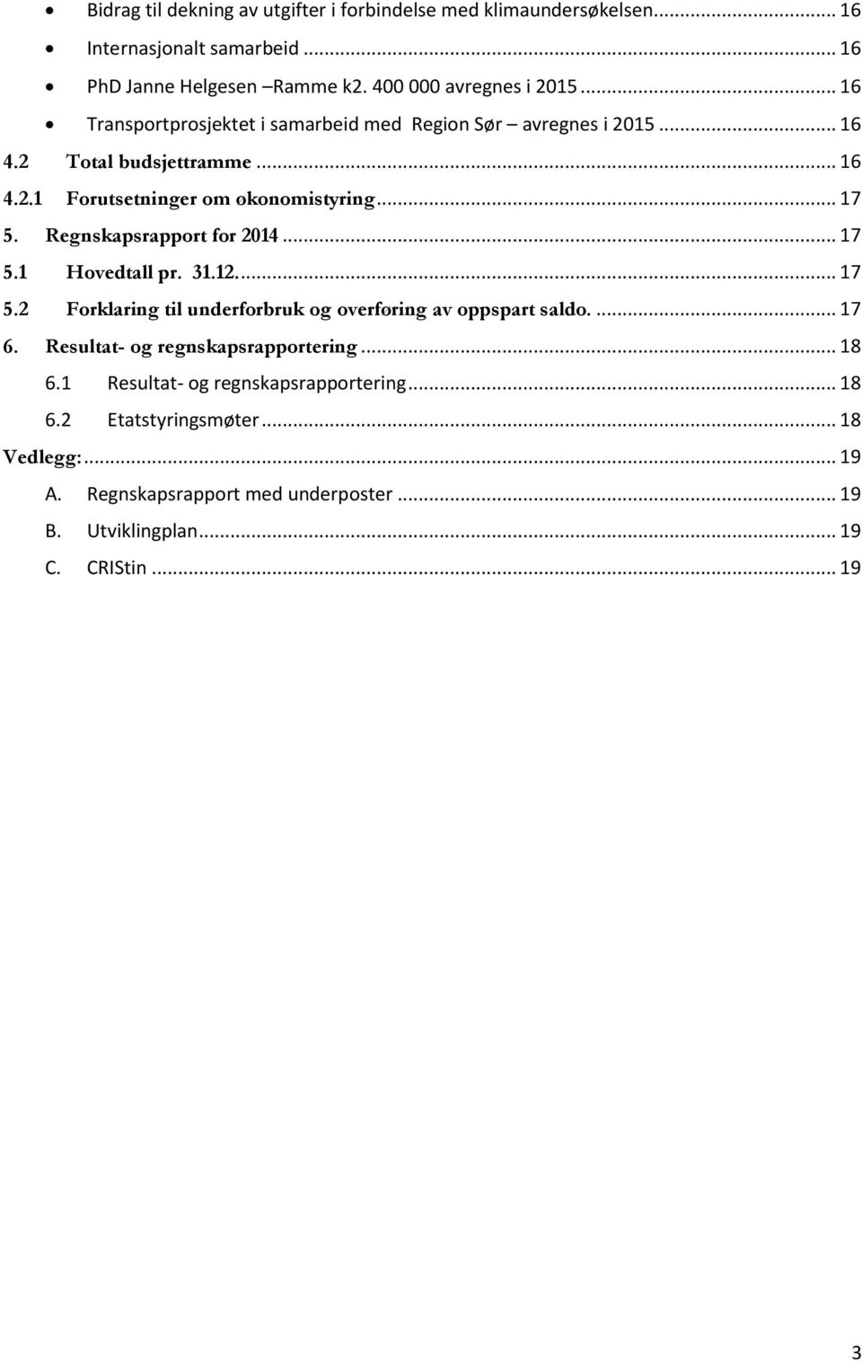 Regnskapsrapport for 2014... 17 5.1 Hovedtall pr. 31.12.... 17 5.2 Forklaring til underforbruk og overføring av oppspart saldo.... 17 6.