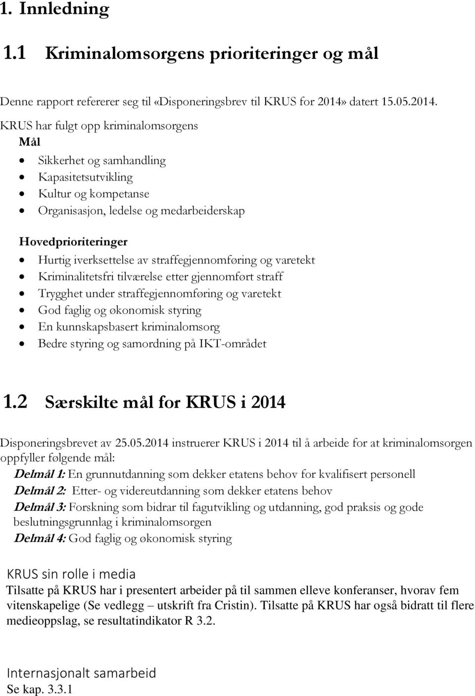 KRUS har fulgt opp kriminalomsorgens Mål Sikkerhet og samhandling Kapasitetsutvikling Kultur og kompetanse Organisasjon, ledelse og medarbeiderskap Hovedprioriteringer Hurtig iverksettelse av