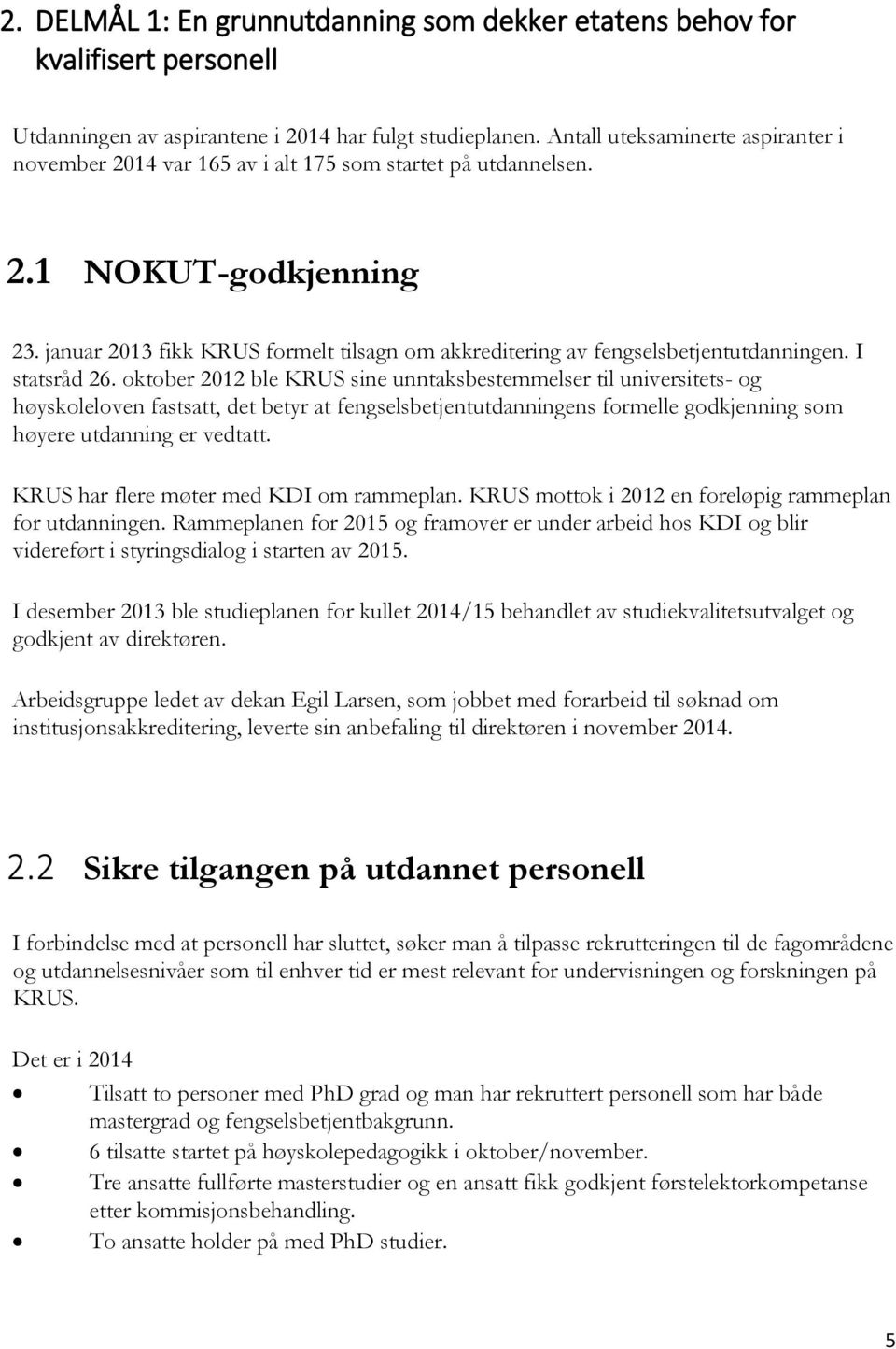 januar 2013 fikk KRUS formelt tilsagn om akkreditering av fengselsbetjentutdanningen. I statsråd 26.