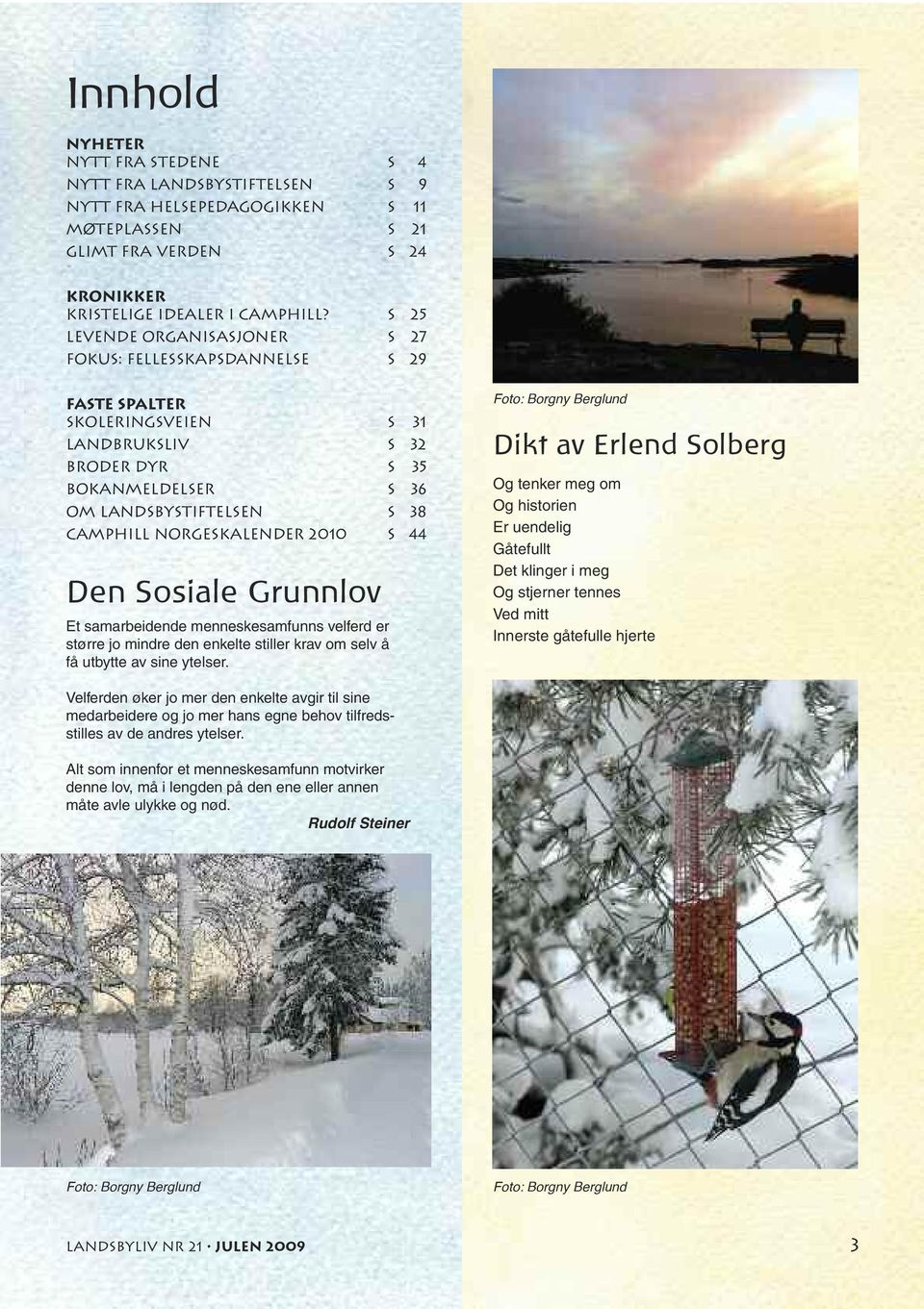 norgeskalender 2010 s 44 Den Sosiale Grunnlov Et samarbeidende menneskesamfunns velferd er større jo mindre den enkelte stiller krav om selv å få utbytte av sine ytelser.