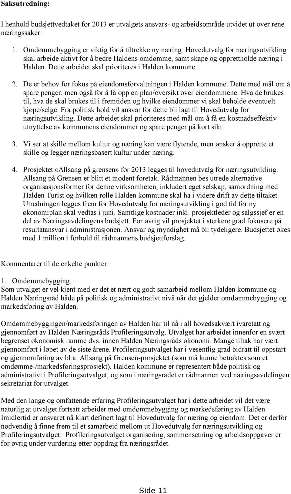 De er behov for fokus på eiendomsforvaltningen i Halden kommune. Dette med mål om å spare penger, men også for å få opp en plan/oversikt over eiendommene.