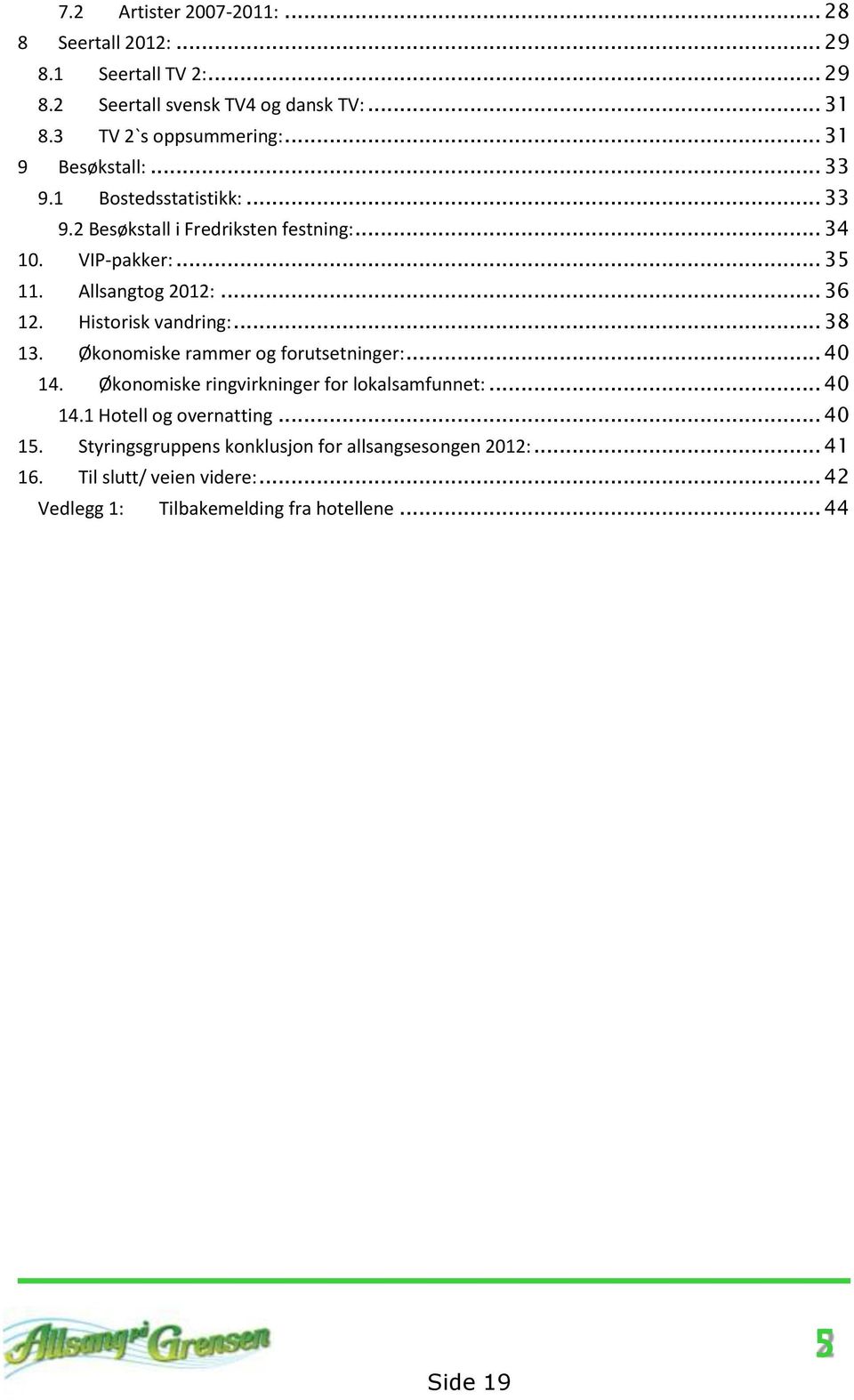 Historisk vandring:... 38 13. Økonomiske rammer og forutsetninger:... 40 14. Økonomiske ringvirkninger for lokalsamfunnet:... 40 14.1 Hotell og overnatting.