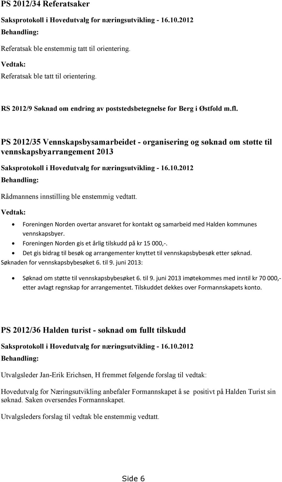 PS 2012/35 Vennskapsbysamarbeidet - organisering og søknad om støtte til vennskapsbyarrangement 2013 Saksprotokoll i Hovedutvalg for næringsutvikling - 16.10.