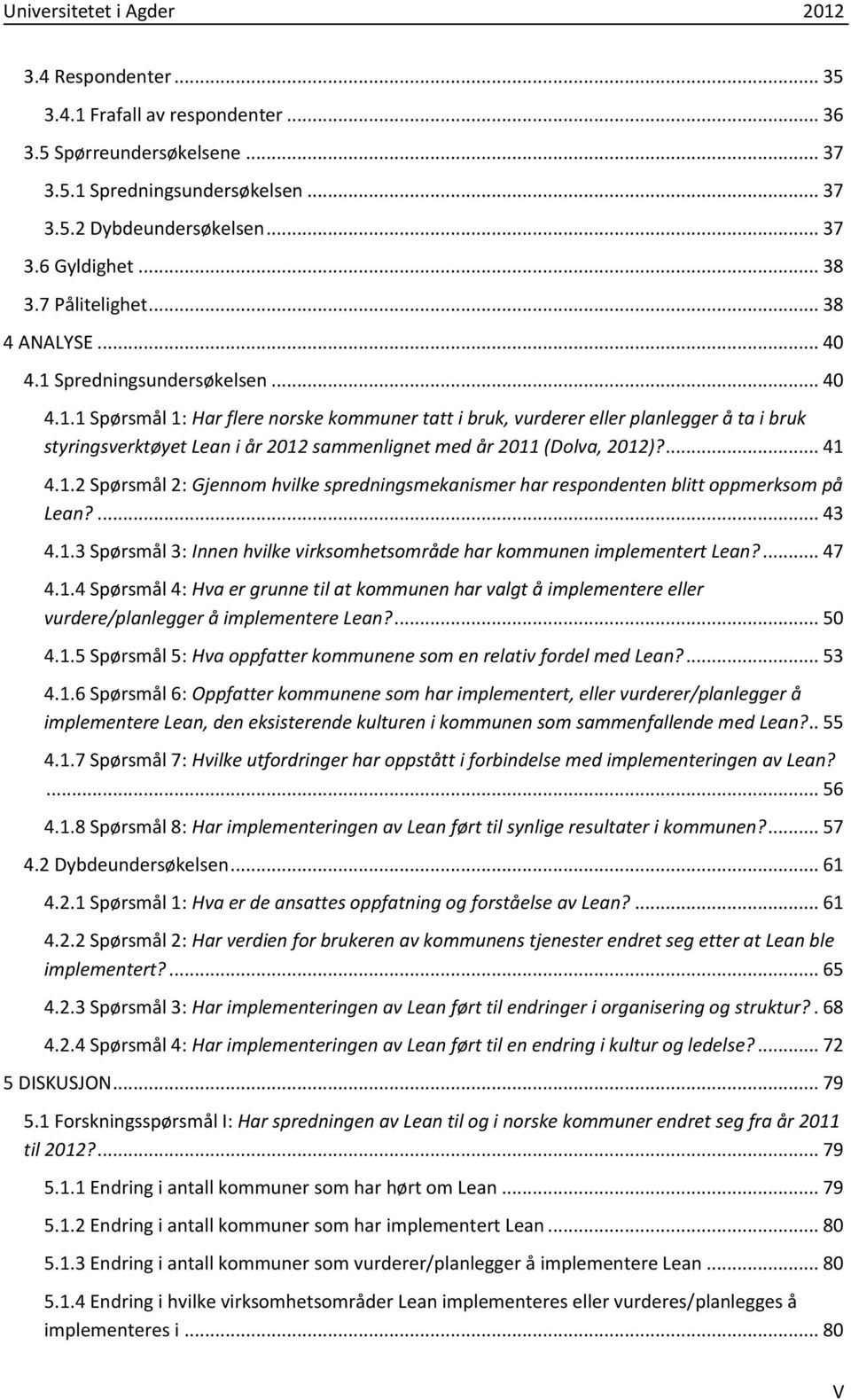 ... 41 4.1.2 Spørsmål 2: Gjennom hvilke spredningsmekanismer har respondenten blitt oppmerksom på Lean?... 43 4.1.3 Spørsmål 3: Innen hvilke virksomhetsområde har kommunen implementert Lean?... 47 4.