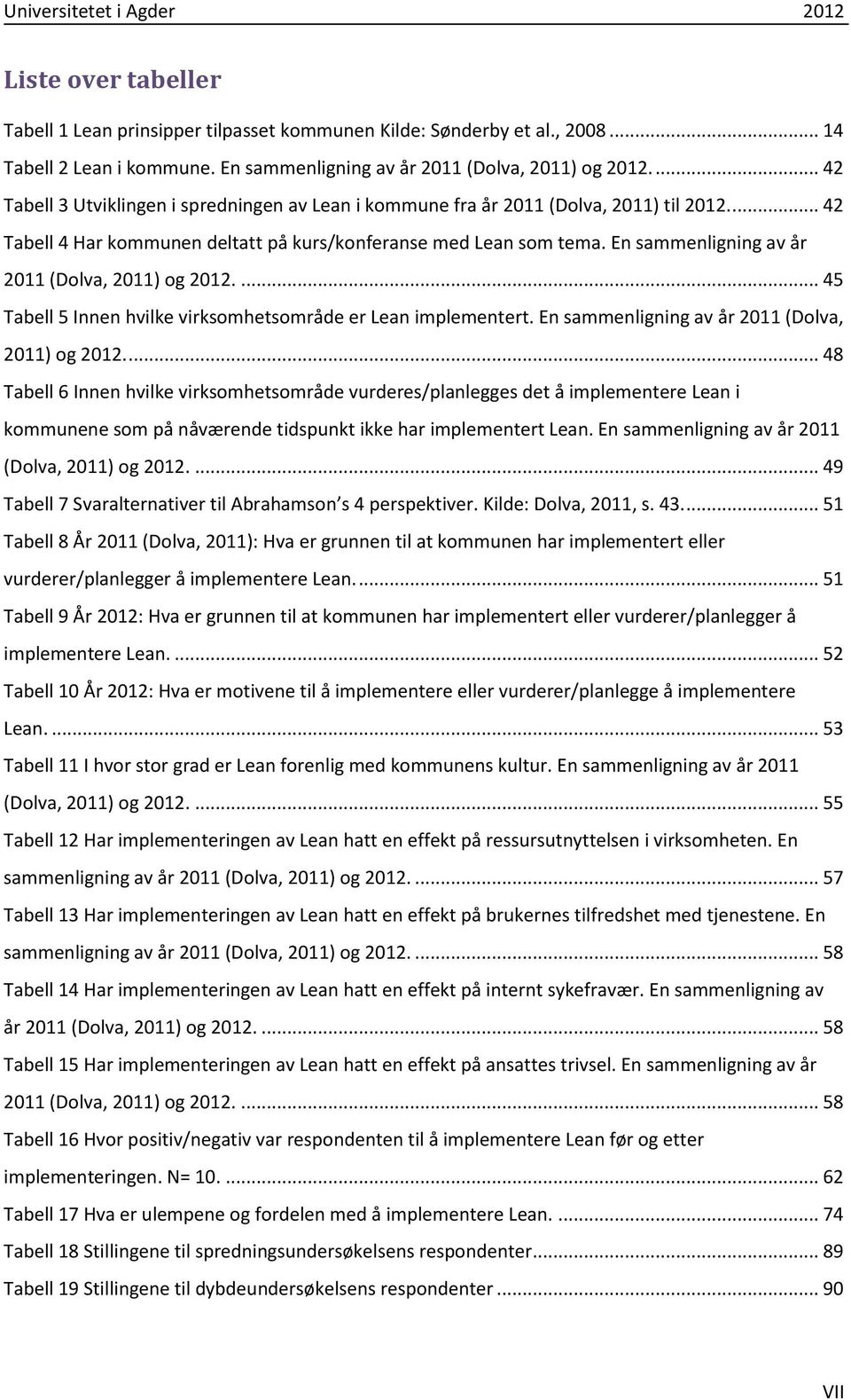 En sammenligning av år 211 (Dolva, 211) og 212.... 45 Tabell 5 Innen hvilke virksomhetsområde er Lean implementert. En sammenligning av år 211 (Dolva, 211) og 212.