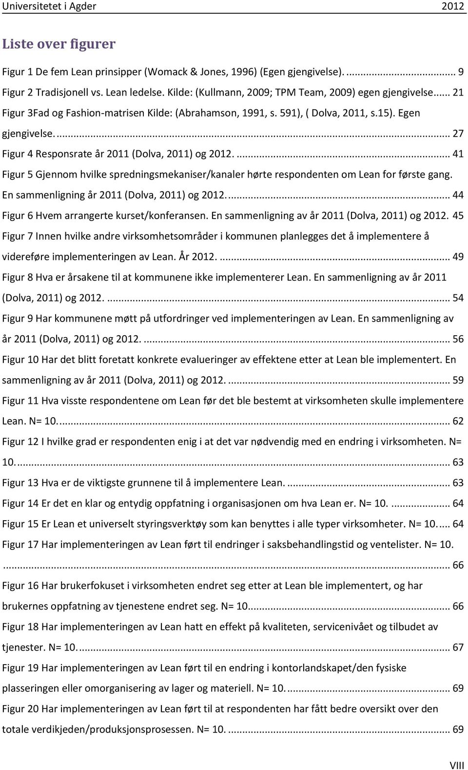 ... 41 Figur 5 Gjennom hvilke spredningsmekaniser/kanaler hørte respondenten om Lean for første gang. En sammenligning år 211 (Dolva, 211) og 212.... 44 Figur 6 Hvem arrangerte kurset/konferansen.