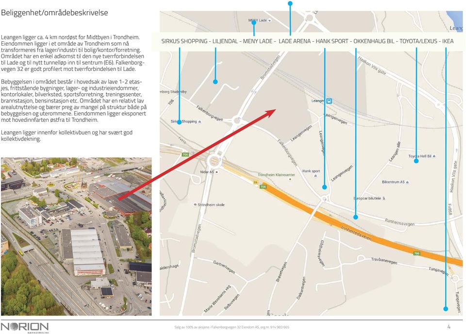 SIRKUS SHOPPING - LILJENDAL - MENY LADE - LADE ARENA - HANK SPORT - OKKENHAUG BIL - TOYOTA/LEXUS - IKEA Bebyggelsen i området består i hovedsak av lave 1-2 etasjes, frittstående bygninger, lager- og