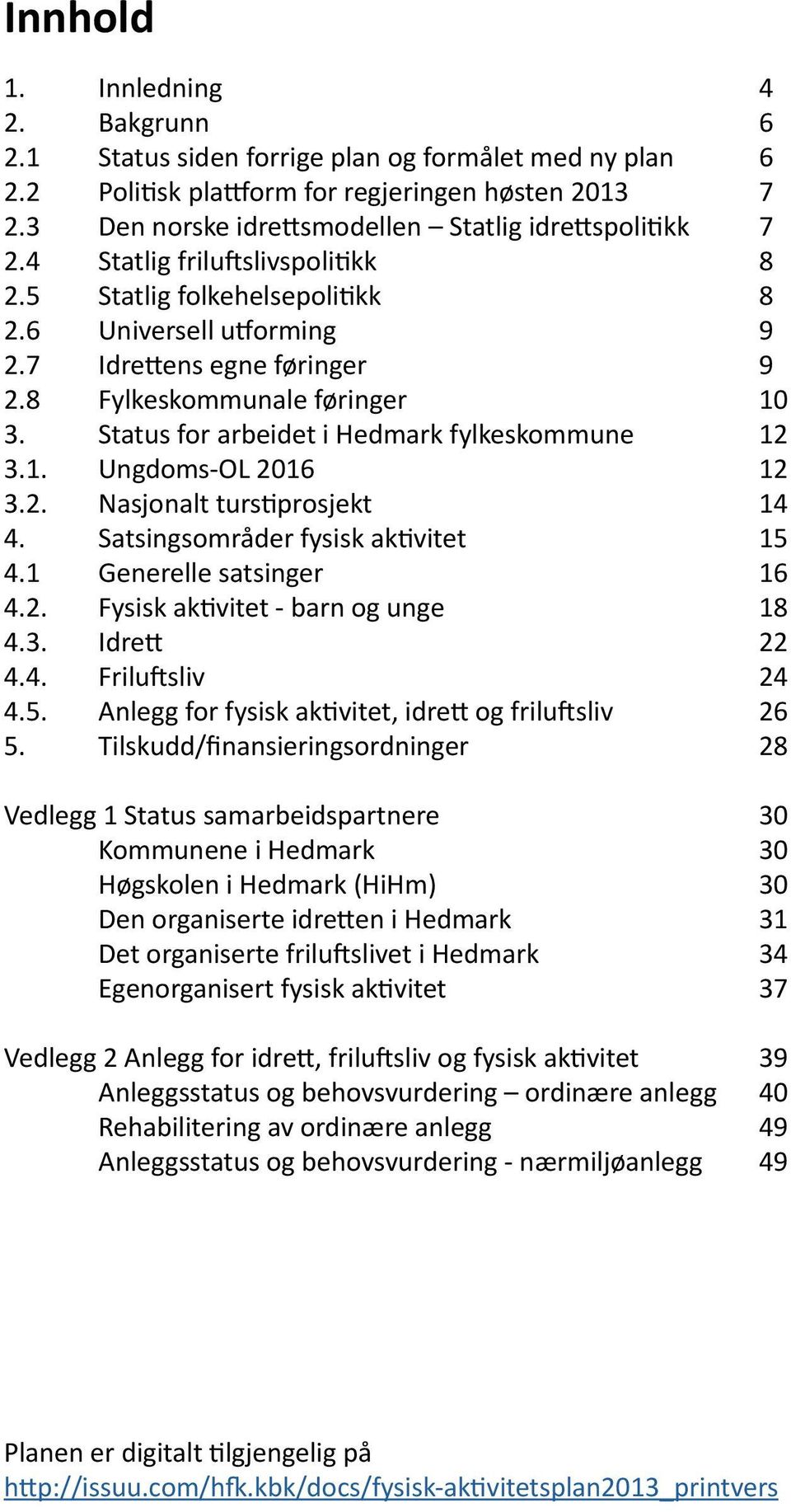 8 Fylkeskommunale føringer 10 3. Status for arbeidet i Hedmark fylkeskommune 12 3.1. Ungdoms-OL 2016 12 3.2. Nasjonalt turstiprosjekt 14 4. Satsingsområder fysisk aktivitet 15 4.