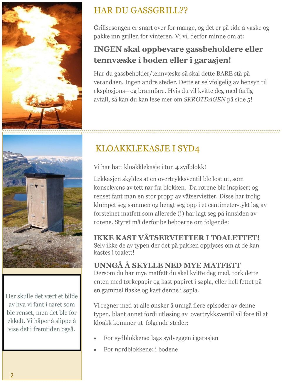 Dette er selvfølgelig av hensyn til eksplosjons og brannfare. Hvis du vil kvitte deg med farlig avfall, så kan du kan lese mer om SKROTDAGEN på side 5!