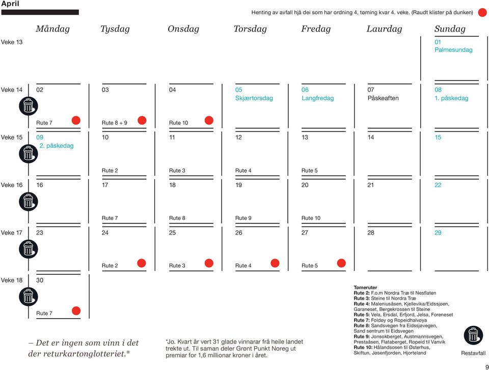 påskedag Rute 2 Rute 3 Rute 4 Rute 5 Veke 18 Rute 7 Rute 8 Rute 9 Rute Veke 24 25 26 27 28 29 Veke 18 30 Rute 7 Det er ingen som vinn i det der returkartonglotteriet.* *Jo.