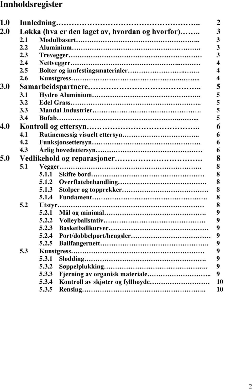 1 Rutinemessig visuelt ettersyn.. 6 4.2 Funksjonsettersyn. 6 4.3 Årlig hovedettersyn 6 5.0 Vedlikehold og reparasjoner. 8 5.1 Vegger. 8 5.1.1 Skifte bord 8 5.1.2 Overflatebehandling. 8 5.1.3 Stolper og topprekker 8 5.