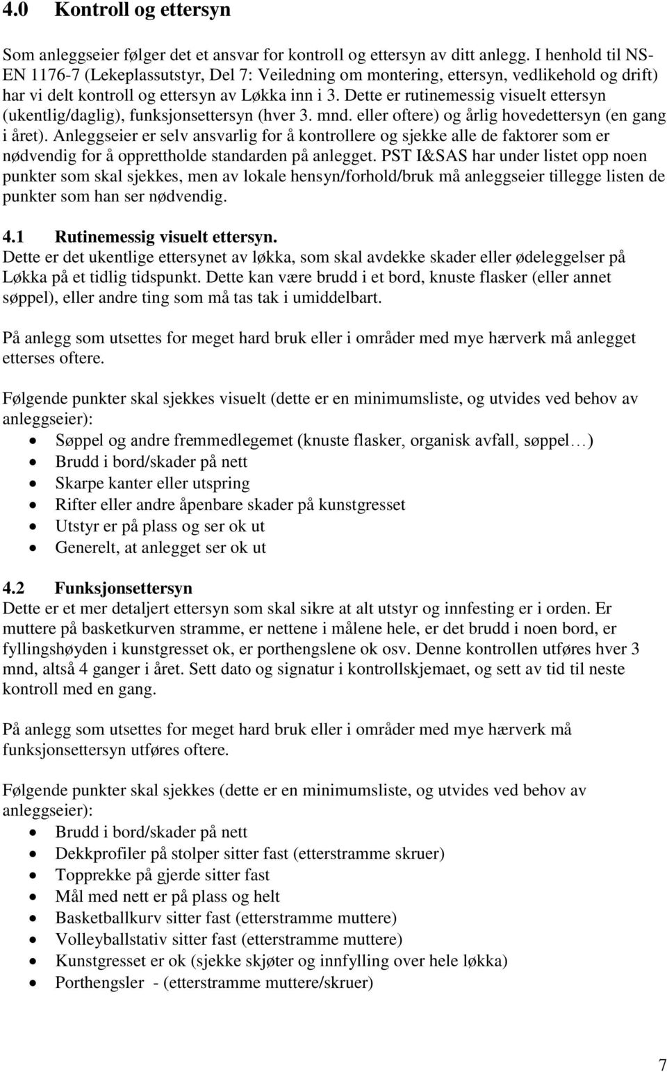 Dette er rutinemessig visuelt ettersyn (ukentlig/daglig), funksjonsettersyn (hver 3. mnd. eller oftere) og årlig hovedettersyn (en gang i året).