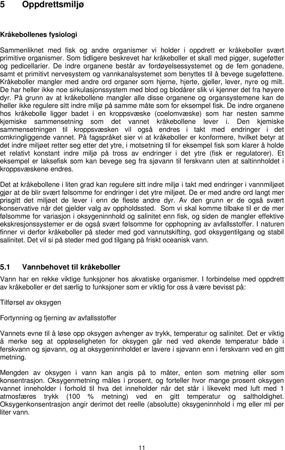 De indre organene består av fordøyelsessystemet og de fem gonadene, samt et primitivt nervesystem og vannkanalsystemet som benyttes til å bevege sugeføttene.