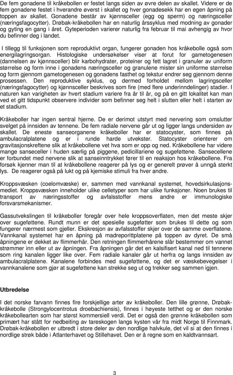 Gonadene består av kjønnsceller (egg og sperm) og næringsceller (næringsfagocytter). Drøbak-kråkebollen har en naturlig årssyklus med modning av gonader og gyting en gang i året.