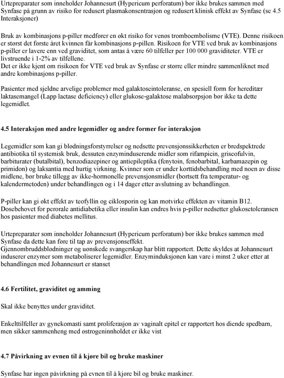 Risikoen for VTE ved bruk av kombinasjons p-piller er lavere enn ved graviditet, som antas å være 60 tilfeller per 100 000 graviditeter. VTE er livstruende i 1-2% av tilfellene.