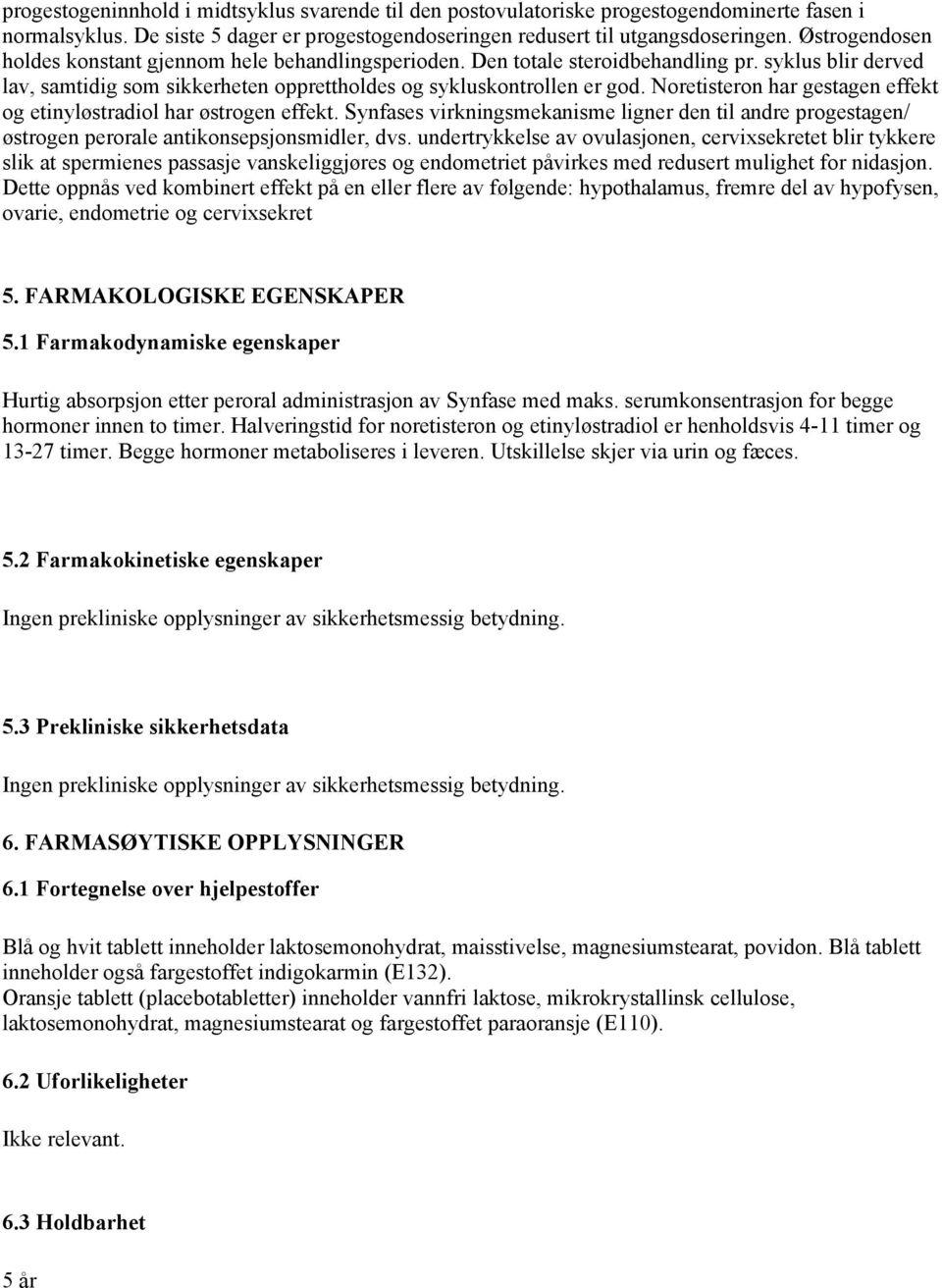 Noretisteron har gestagen effekt og etinyløstradiol har østrogen effekt. Synfases virkningsmekanisme ligner den til andre progestagen/ østrogen perorale antikonsepsjonsmidler, dvs.