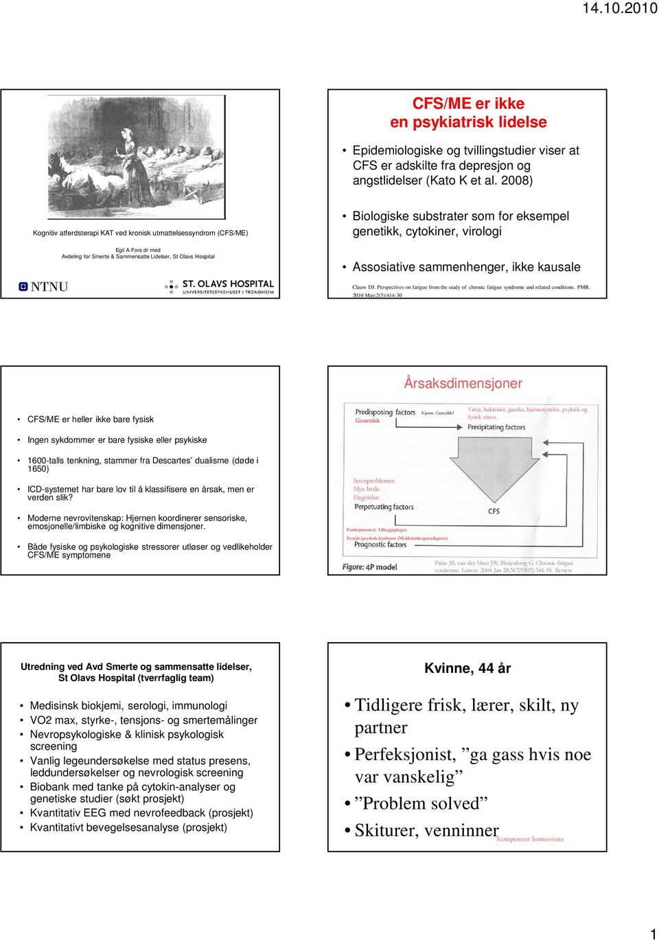 2008) Biologiske substrater som for eksempel genetikk, cytokiner, virologi Egil A Fors dr med Avdeling for Smerte & Sammensatte Lidelser, St Olavs Hospital Assosiative sammenhenger, ikke kausale