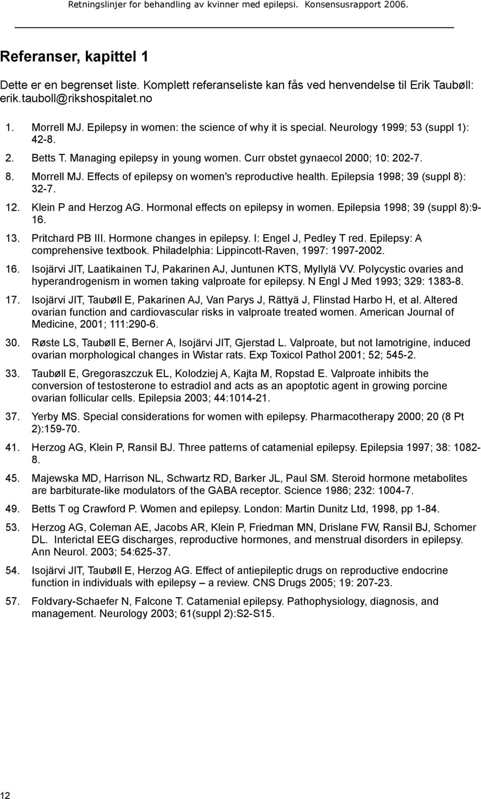 Effects of epilepsy on women's reproductive health. Epilepsia 1998; 39 (suppl 8): 32-7. 12. Klein P and Herzog AG. Hormonal effects on epilepsy in women. Epilepsia 1998; 39 (suppl 8):9-16. 13.