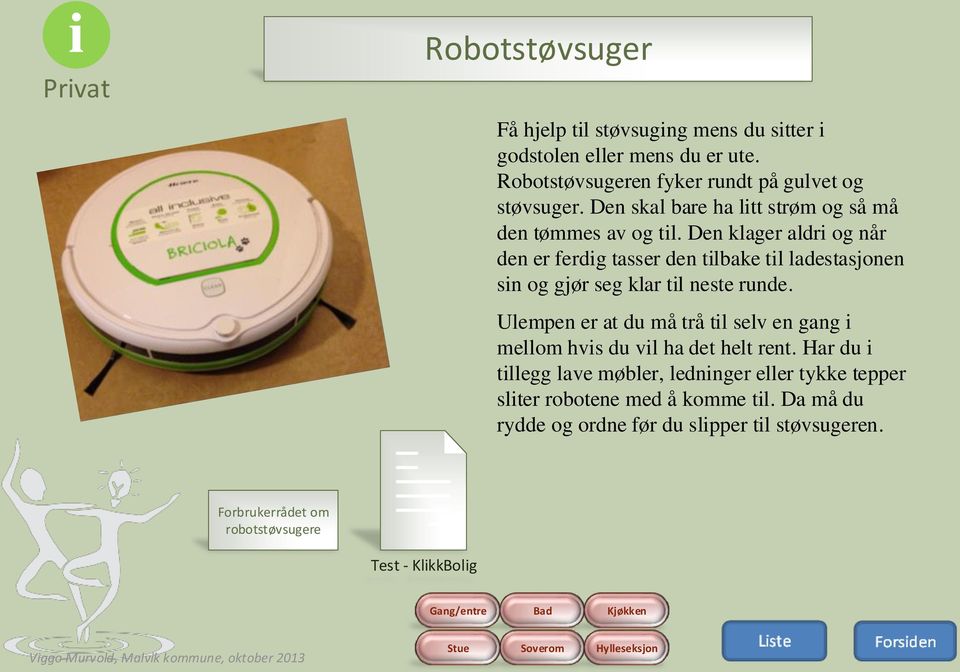 Den klager aldri og når den er ferdig tasser den tilbake til ladestasjonen sin og gjør seg klar til neste runde.