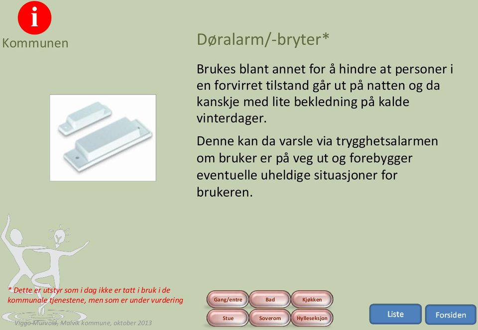 Denne kan da varsle via trygghetsalarmen om bruker er på veg ut og forebygger eventuelle uheldige