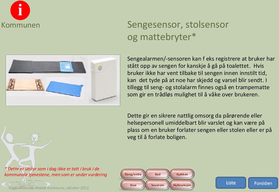 I tillegg til seng- og stolalarm finnes også en trampematte som gir en trådløs mulighet til å våke over brukeren.