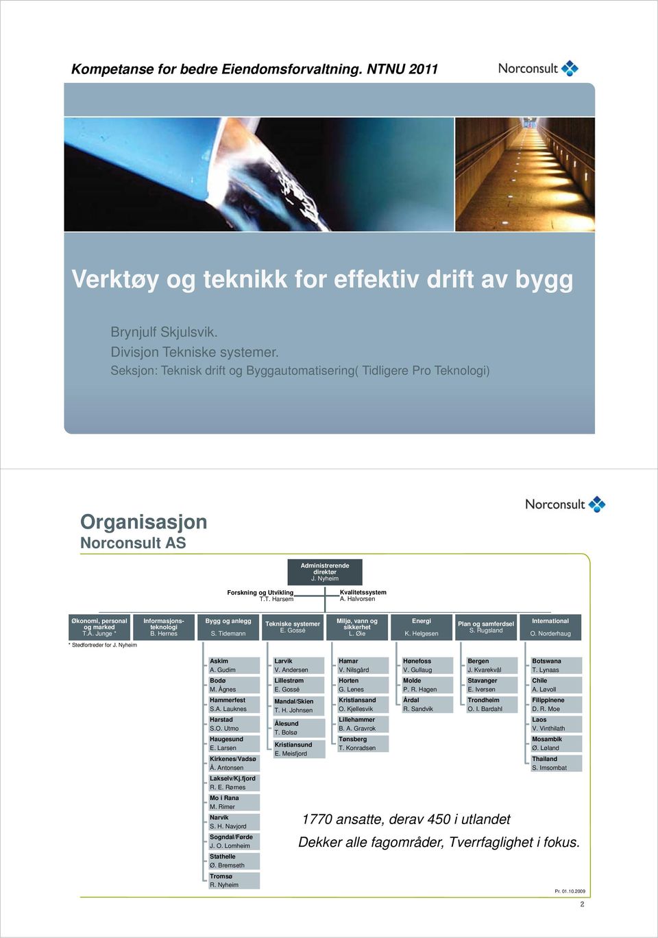 Halvorsen Økonomi, personal og marked T.A. Junge * Informasjonsteknologi B. Hernes Bygg og anlegg S. Tidemann Tekniske systemer E. Gossé Miljø, vann og sikkerhet L. Øie Energi K.