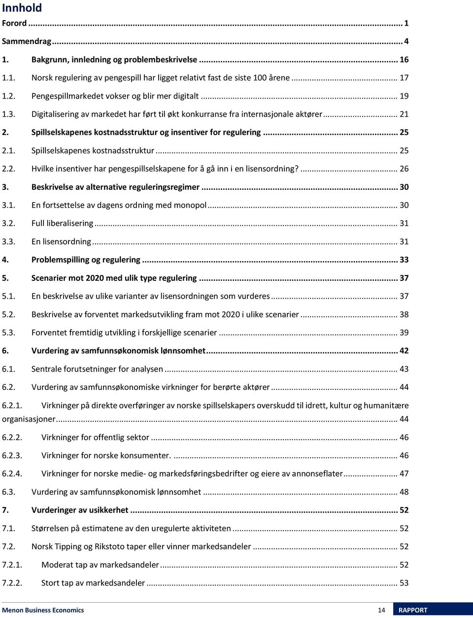 Spillselskapenes kostnadsstruktur og insentiver for regulering... 25 2.1. Spillselskapenes kostnadsstruktur... 25 2.2. Hvilke insentiver har pengespillselskapene for å gå inn i en lisensordning?... 26 3.