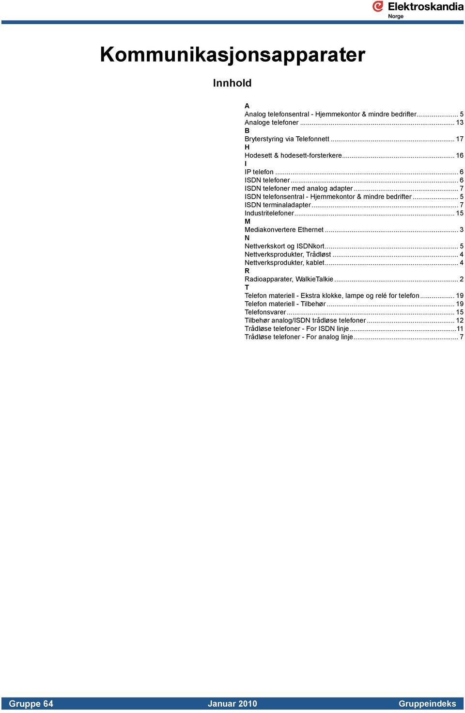 .. 15 M Mediakonvertere Ethernet... 3 N Nettverkskort og ISDNkort... 5 Nettverksprodukter, Trådløst... 4 Nettverksprodukter, kablet... 4 R Radioapparater, WalkieTalkie.