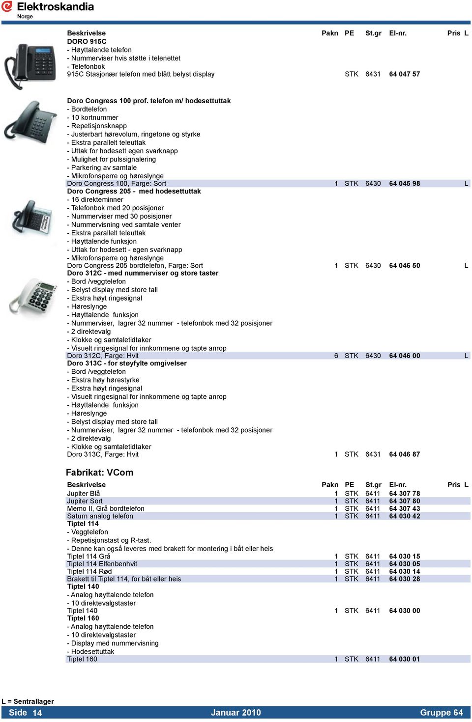 - Mulighet for pulssignalering. - Parkering av samtale. - Mikrofonsperre og høreslynge Doro Congress 100, Farge: Sort 1 STK 6430 64 045 98 L Doro Congress 205 - med hodesettuttak - 16 direkteminner.