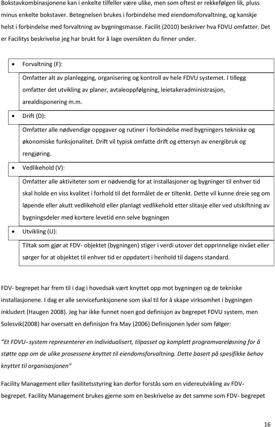 Det er Facilitys beskrivelse jeg har brukt for å lage oversikten du finner under. Forvaltning (F): Omfatter alt av planlegging, organisering og kontroll av hele FDVU systemet.