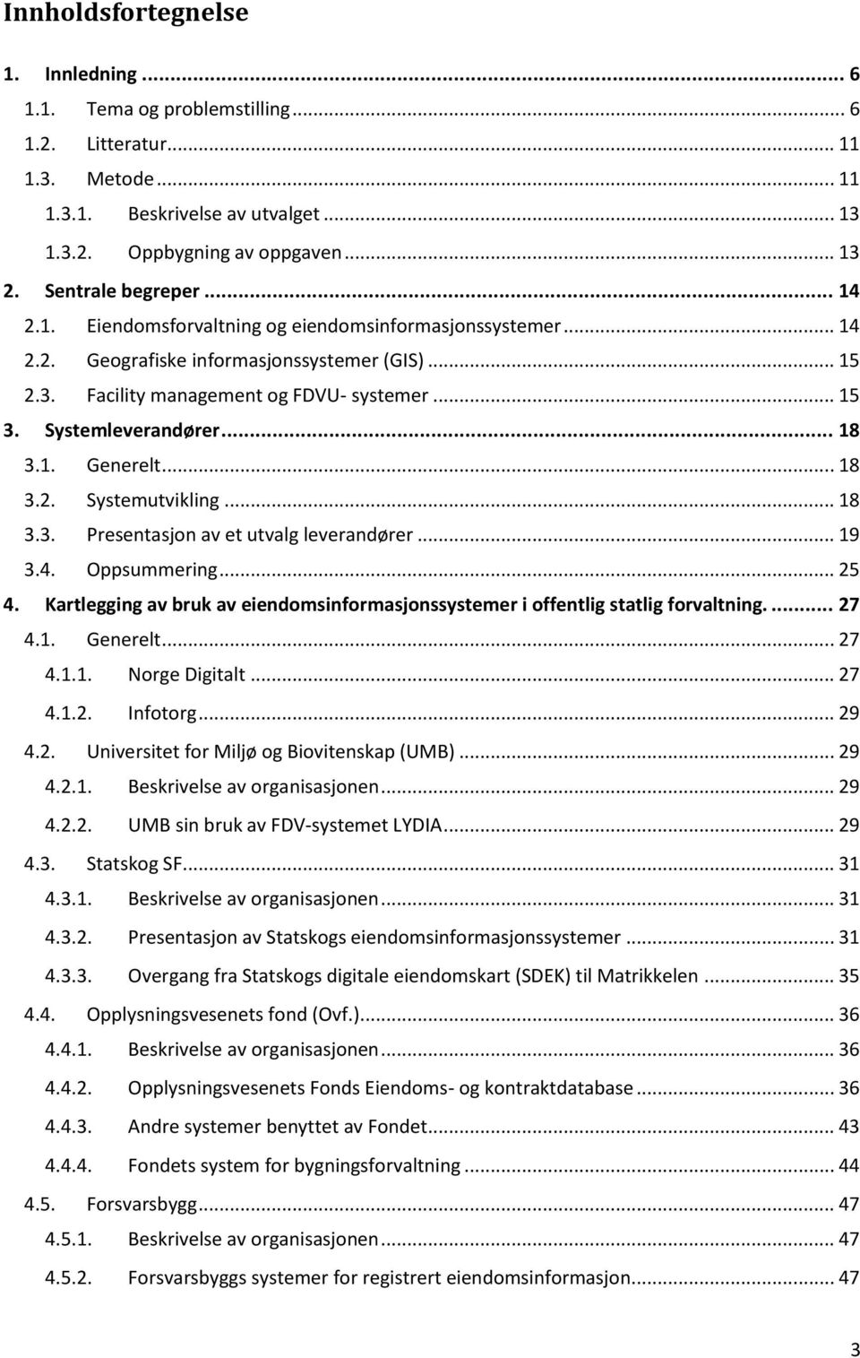 Systemleverandører... 18 3.1. Generelt... 18 3.2. Systemutvikling... 18 3.3. Presentasjon av et utvalg leverandører... 19 3.4. Oppsummering... 25 4.