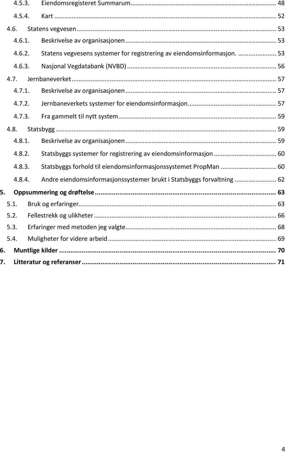 .. 59 4.8. Statsbygg... 59 4.8.1. Beskrivelse av organisasjonen... 59 4.8.2. Statsbyggs systemer for registrering av eiendomsinformasjon... 60 4.8.3.