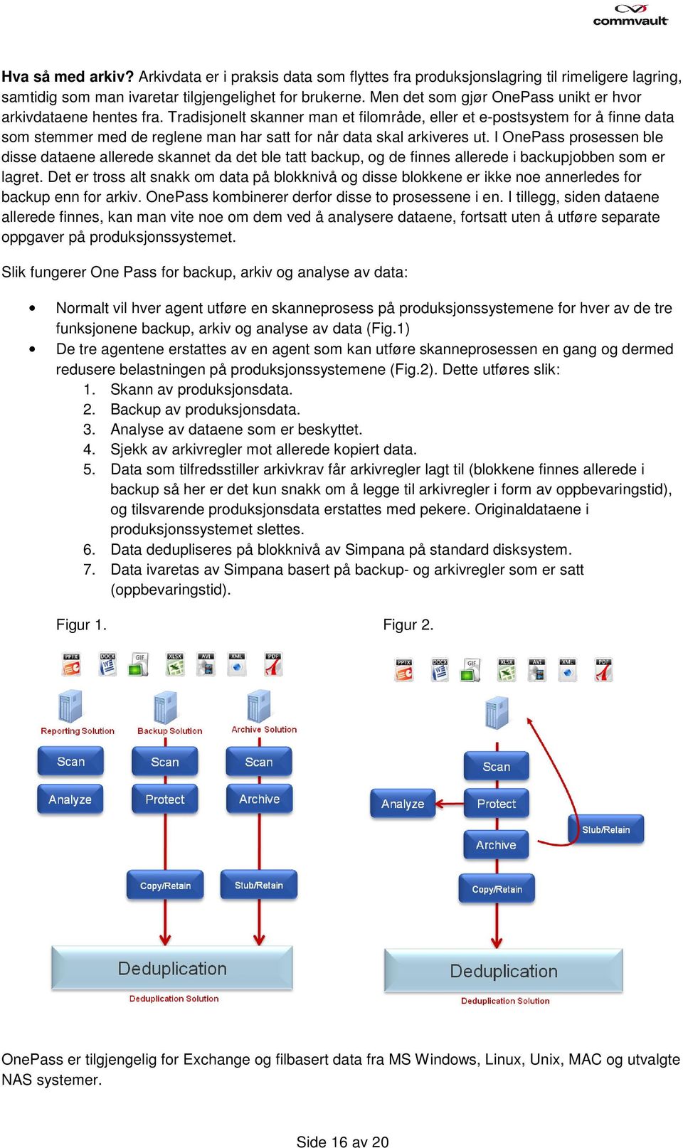 Tradisjonelt skanner man et filområde, eller et e-postsystem for å finne data som stemmer med de reglene man har satt for når data skal arkiveres ut.