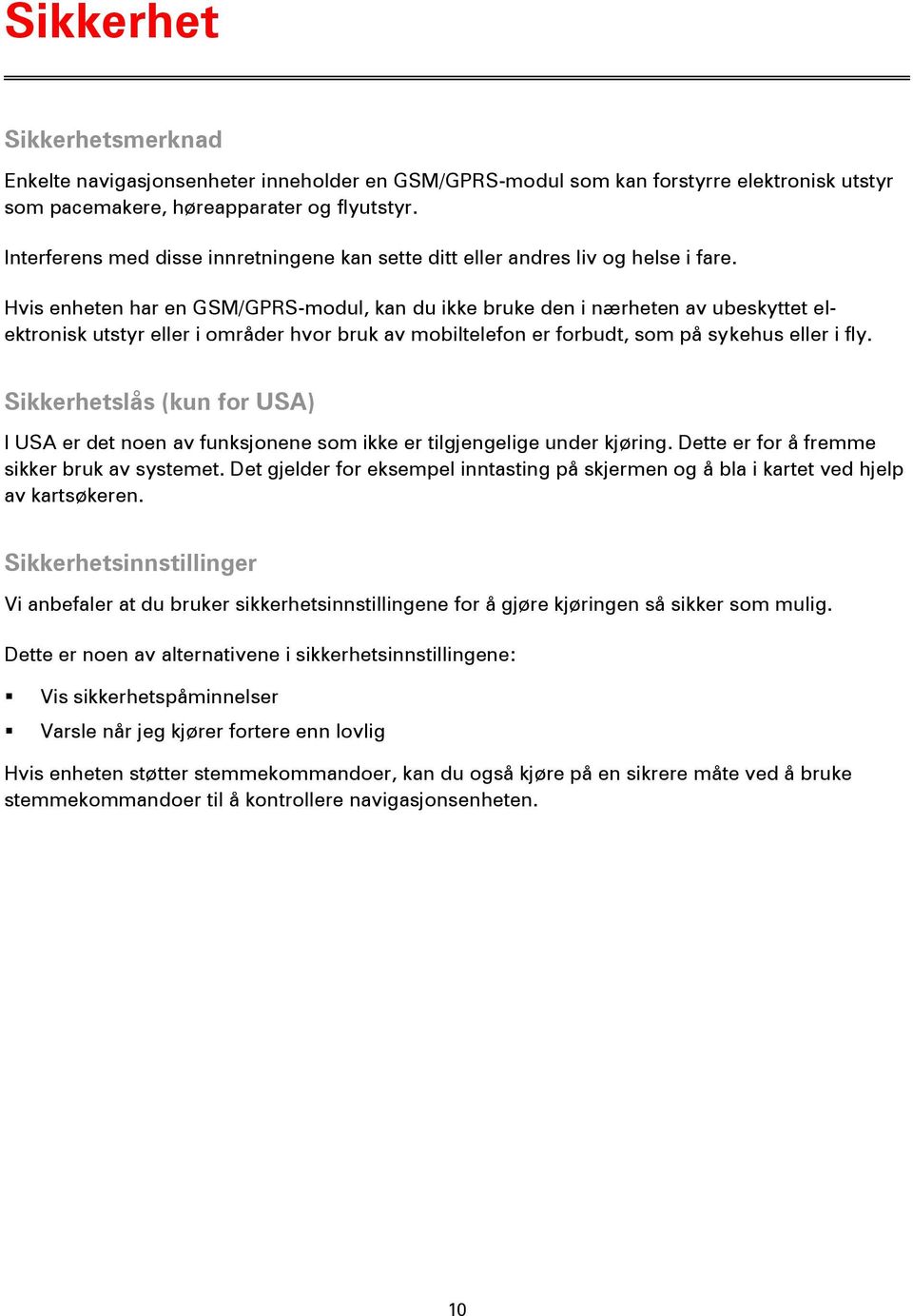 Hvis enheten har en GSM/GPRS-modul, kan du ikke bruke den i nærheten av ubeskyttet elektronisk utstyr eller i områder hvor bruk av mobiltelefon er forbudt, som på sykehus eller i fly.